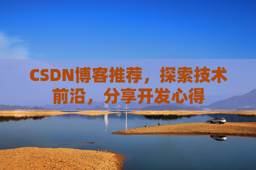 CSDN博客推荐，探索技术前沿，分享开发心得